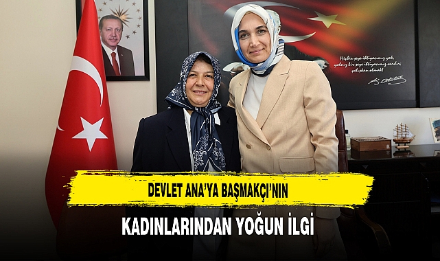 Devlet Ana’ya Başmakçı’nın Kadınlarından Yoğun İlgi