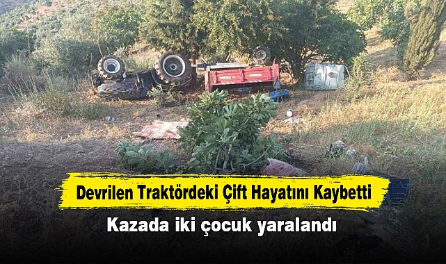 Devrilen Traktördeki Çift Hayatını Kaybetti: Kazada iki çocuk yaralandı