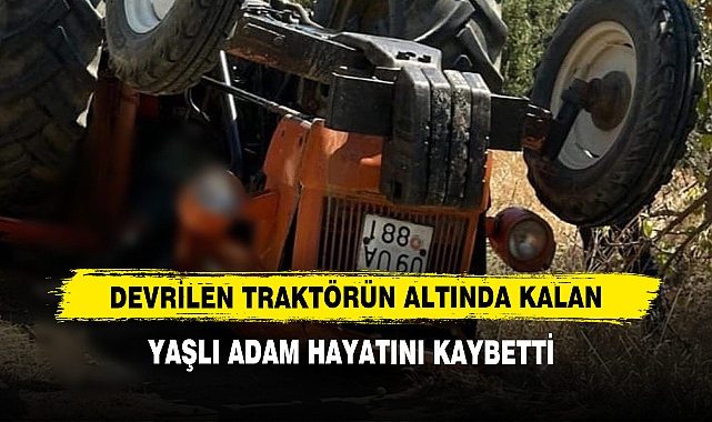 Devrilen Traktörün Altında Kalan Yaşlı Adam Hayatını Kaybetti