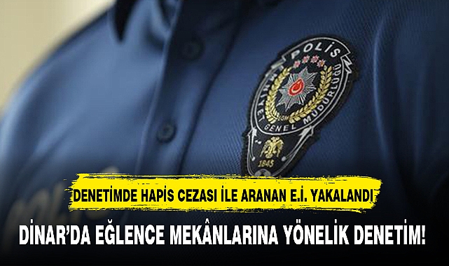 DİNAR'DA EĞLENCE MEKÂNLARINA YÖNELİK DENETİM!