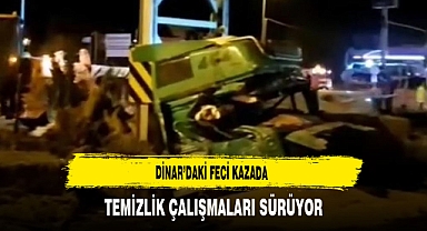 Dinar’daki Feci Kazada Temizlik Çalışmaları Sürüyor