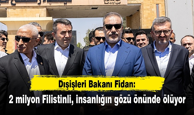 Dışişleri Bakanı Fidan: 2 milyon Filistinli, insanlığın gözü önünde ölüyor