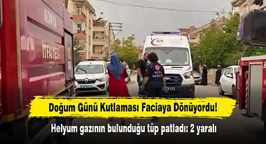 Doğum Günü Kutlaması Faciaya Dönüyordu! Helyum gazının bulunduğu tüp patladı: 2 yaralı