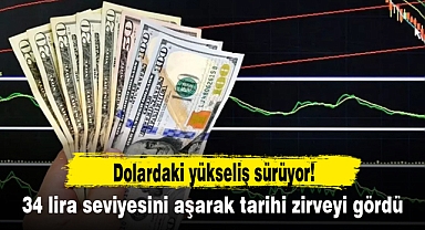 Dolardaki yükseliş sürüyor! 34 lira seviyesini aşarak tarihi zirveyi gördü