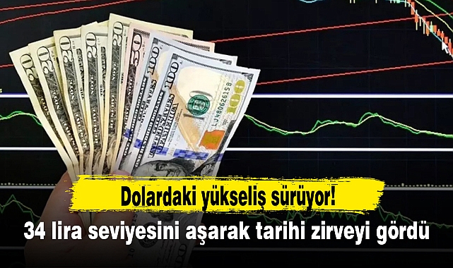 Dolardaki yükseliş sürüyor! 34 lira seviyesini aşarak tarihi zirveyi gördü