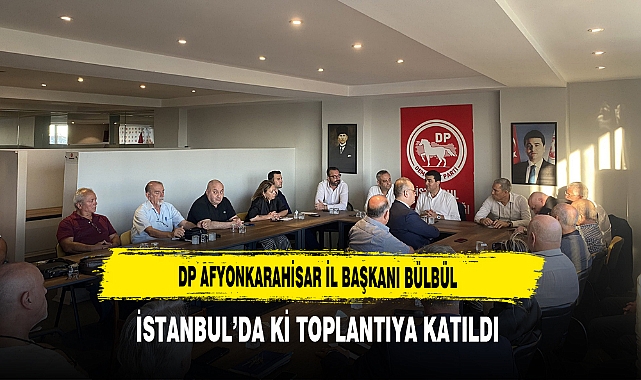 DP Afyonkarahisar İl Başkanı Bülbül İstanbul’da ki Toplantıya Katıldı
