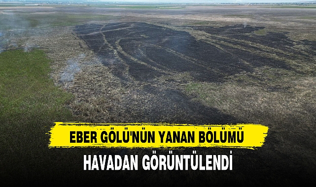 EBER GÖLÜ'NÜN YANAN BÖLÜMÜ HAVADAN GÖRÜNTÜLENDİ