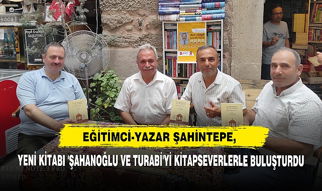 Eğitimci-Yazar Şahintepe, Yeni Kitabı 'Şahanoğlu Ve Turabi'yi Kitapseverlerle Buluşturdu