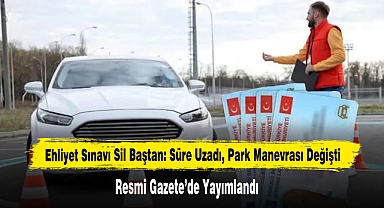 Ehliyet Sınavı Sil Baştan: Süre Uzadı, Park Manevrası Değişti