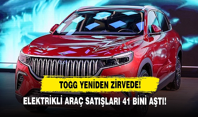 Elektrikli Araç Satışları 41 Bini Aştı! TOGG Yeniden Zirvede!
