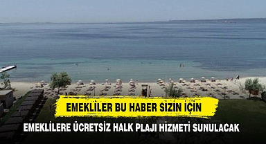 Emekliler Bu Haber Sizin İçin, Emeklilere Ücretsiz Halk Plajı Hizmeti Sunulacak!