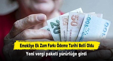 Emekliye Ek Zam Farkı Ödeme Tarihi Belli Oldu! Yeni vergi paketi yürürlüğe girdi