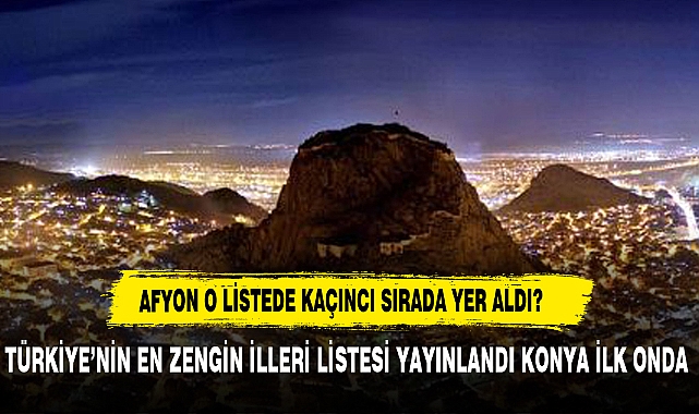 EN ZENGİN 10 ŞEHİR BELLİ OLDU AFYON LİSTEDE  YERALDI MI?