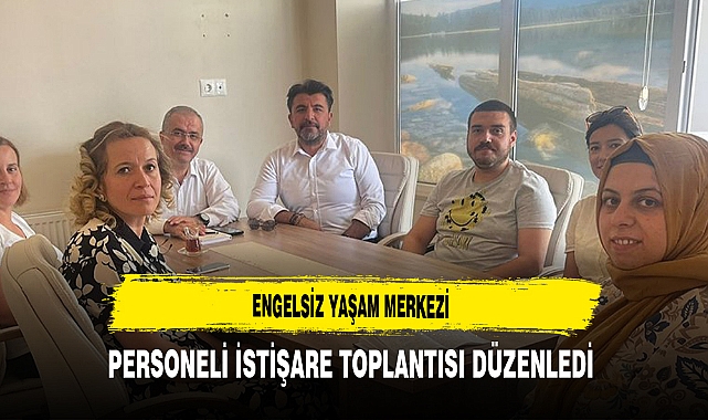 Engelsiz Yaşam Merkezi Personeli İstişare Toplantısı Düzenledi