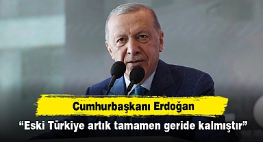 Erdoğan: Eski Türkiye artık tamamen geride kalmıştır