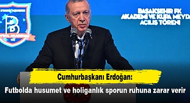 Erdoğan: Futbolda husumet ve holiganlık sporun ruhuna zarar verir