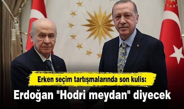 Erken seçim tartışmalarında son kulis: Erdoğan "Hodri meydan" diyecek