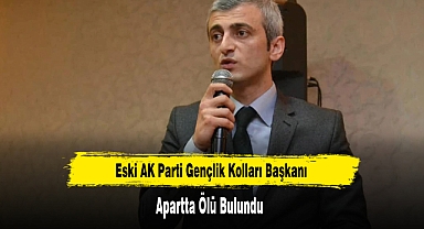 Eski AK Parti Gençlik Kolları Başkanı Apartta Ölü Bulundu