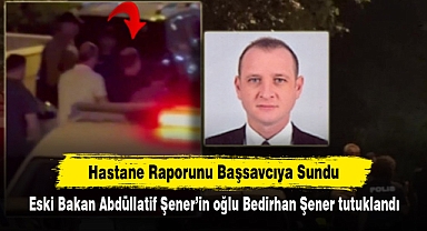Eski Bakan Abdüllatif Şener'in oğlu Bedirhan Şener tutuklandı