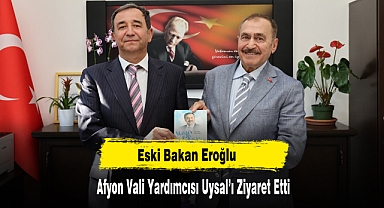 Eski Bakan Eroğlu Afyon Vali Yardımcısı Uysal'ı Ziyaret Etti