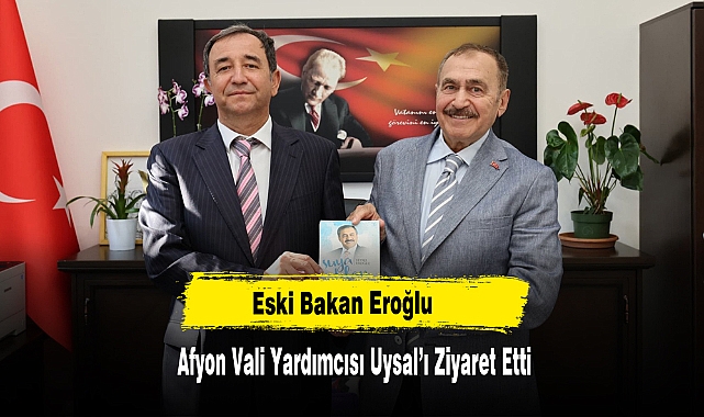 Eski Bakan Eroğlu Afyon Vali Yardımcısı Uysal'ı Ziyaret Etti