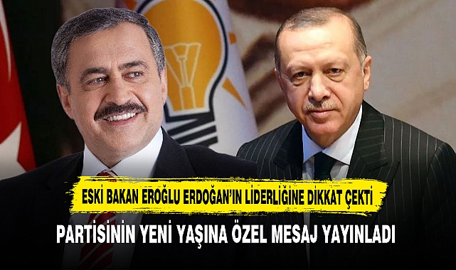 Eski Bakan Eroğlu Erdoğan'ın Liderliğine Dikkat Çekti Partisinin Yeni Yaşına Özel Mesaj Yayınladı