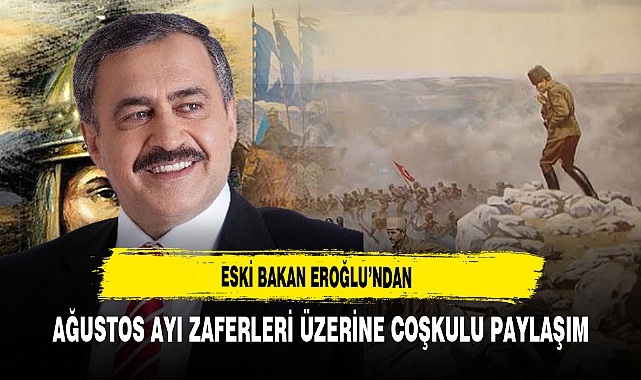 Eski Bakan Eroğlu’ndan Ağustos Ayı Zaferleri Üzerine Coşkulu Paylaşım
