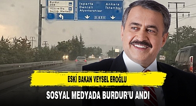 Eski Bakan Veysel Eroğlu Sosyal Medyada Burdur’u Andı