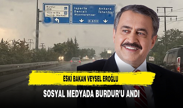 Eski Bakan Veysel Eroğlu Sosyal Medyada Burdur’u Andı