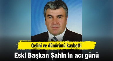 Eski Başkan Şahin'in acı günü