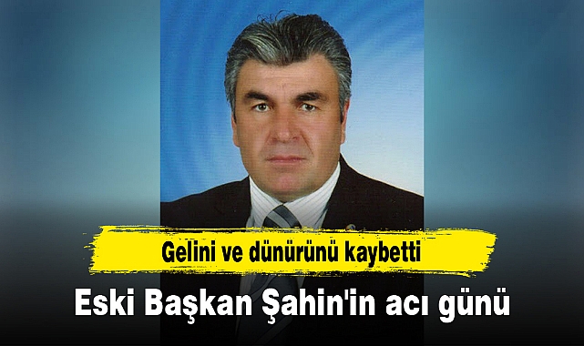 Eski Başkan Şahin'in acı günü