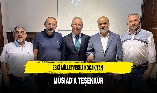 Eski Milletvekili Koçak’tan MÜSİAD’a Teşekkür