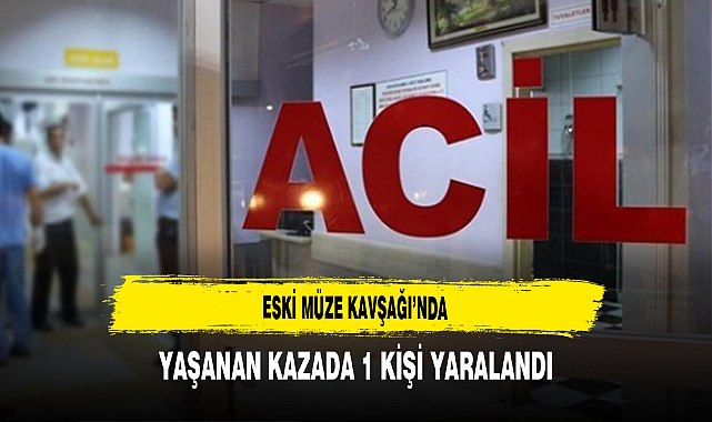 Eski Müze Kavşağı’nda Yaşanan Kazada 1 Kişi Yaralandı