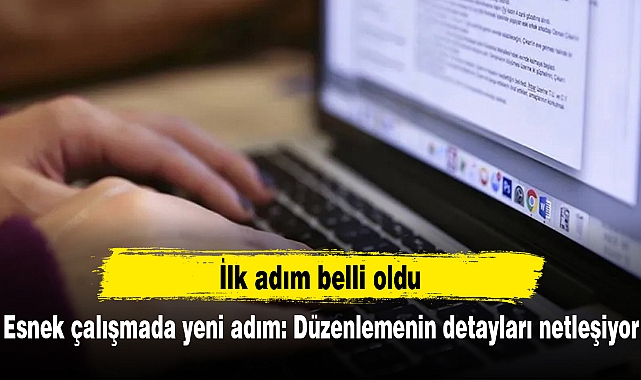 Esnek çalışmada yeni adım: Düzenlemenin detayları netleşiyor