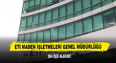 Eti Maden İşletmeleri Genel Müdürlüğü 264 İşçi Alacak