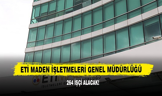 Eti Maden İşletmeleri Genel Müdürlüğü 264 İşçi Alacak
