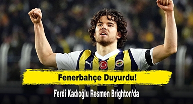 Fenerbahçe Duyurdu! Ferdi Kadıoğlu Resmen Brighton’da