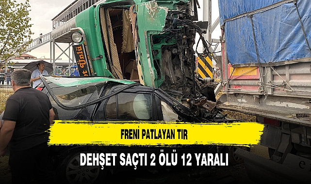 Freni Patlayan TIR Dehşet Saçtı 2 Ölü 12 Yaralı