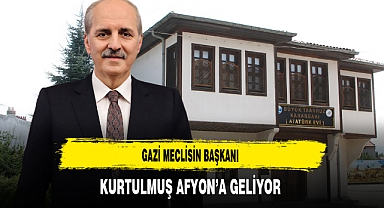 Gazi Meclisin Başkanı Kurtulmuş Afyon’a Geliyor