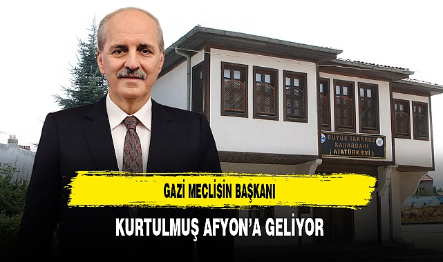 Gazi Meclisin Başkanı Kurtulmuş Afyon’a Geliyor