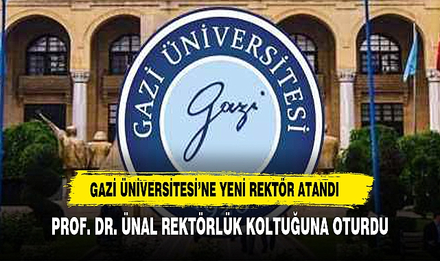 GAZİ ÜNİVERSİTESİNİN YENİ REKTÖRÜ PROF.DR. ÜNAL OLDU