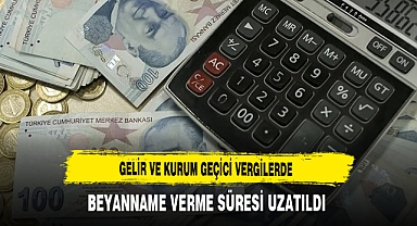Gelir ve Kurum Geçici Vergilerde Beyanname Verme Süresi Uzatıldı