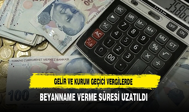 Gelir ve Kurum Geçici Vergilerde Beyanname Verme Süresi Uzatıldı