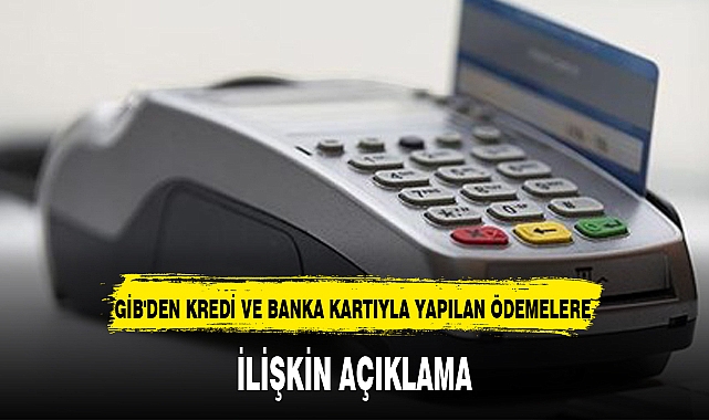 GİB'DEN KREDİ VE BANKA KARTIYLA YAPILAN ÖDEMELERE İLİŞKİN AÇIKLAMA
