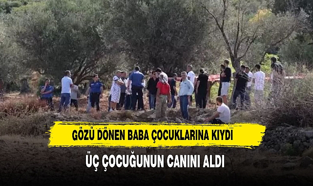 Gözü dönen baba, 3 çocuğunu öldürdü