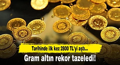 Gram altın rekor tazeledi...Tarihinde ilk kez 2800 TL'yi aştı!