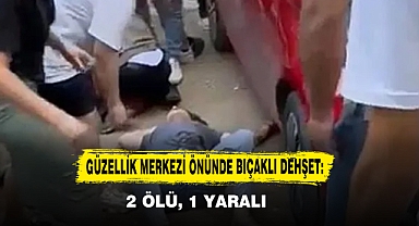 Güzellik Merkezi Önünde Bıçaklı Dehşet: 2 Ölü, 1 Yaralı
