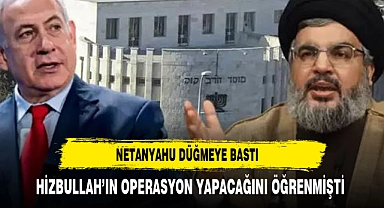 Hizbullah'ın Mossad'ı vuracağını öğrenen Netanyahu, operasyon için hemen düğmeye basmış