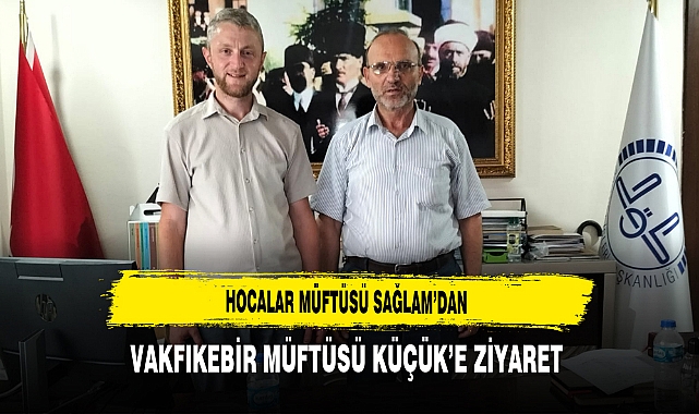 Hocalar Müftüsü Sağlam’dan Vakfıkebir Müftüsü Küçük’e Ziyaret