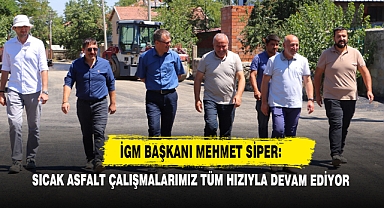 İGM Başkanı Mehmet Siper: Sıcak Asfalt Çalışmalarımız Tüm Hızıyla Devam Ediyor